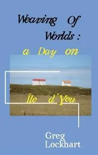 Alleen Vandaag Weaving of Worlds a Day on Ile d‘Yeu - Greg Lockhart - Libro in lingua inglese - Reading Sideways Press -