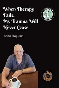 When Therapy Fails. My Trauma Will Never Cease - Brian Hopkins - Libro in lingua inglese - BRIAN HOPKINS - Op = Op