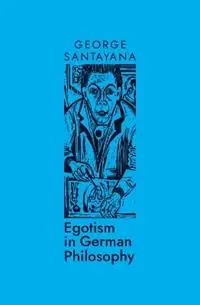 Betaalbaar Egotism in German Philosophy - George Santayana - Libro in lingua inglese - Irukandji Media Pty Ltd -
