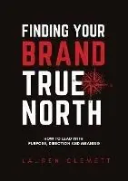 Voordeelprijs Finding Your Brand True North How To Lead With Purpose, Direction And Meaning - Lauren Clemett - Libro in lingua inglese - Montavi Pty Ltd -