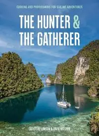 The Hunter and The Gatherer Cooking and provisioning for sailing adventures - Catherine Lawson - David Bristow - Libro in lingua inglese - Exploring Eden Media Pty Ltd - Flitsaanbieding