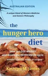 The HUNGER HERO DIET How to Lose Weight and Break the Depression Cycle - Without Exercise, Drugs, or Surgery (Australian Edition) - Kathryn M James - Libro in lingua inglese - Working Alliance - Hunger Hero Diet Favoriet