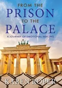 From the Prison to the Palace A Journey of Emotional Healing - Karen Faye Roper - Libro in lingua inglese - Karen Roper - Gereduceerde Prijs