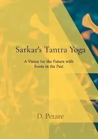 Sarkar‘s Tantra Yoga A Vision for the Future with Roots in the Past - D Petare - Libro in lingua inglese - Nitya Dambiec - Beperkte Voorraad