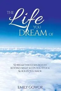 The Life You Dream Of 52 Breakthroughs To Get Beyond What Keeps You Stuck & Holds You Back - Emily Gowor - Libro in lingua inglese - Gowor International Publishing - Gratis Retour