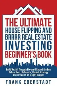 The Ultimate House Flipping and BRRRR Real Estate Investing Beginner‘s Book Build Wealth Through Fix-and-Flip and the Buy, Rehab, Rent, Refinance, Repeat Strategy - Even If You‘re on a Tight Budget - Frank Eberstadt - Libro in lingua inglese - Frank Eberstadt - Airbnb Hosting & Real Estate Investing Strategies Favoriet