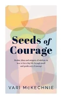 Voordeelprijs Seeds of Courage Stories, ideas and snippets of wisdom on how to live a big life through small and gentle acts of courage - Vari McKechnie - Libro in lingua inglese - Kind Press -