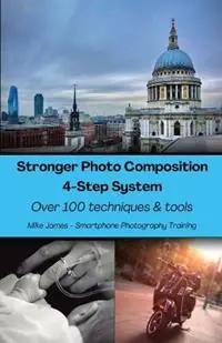 Stronger Photo Composition - Four-Step System Over 100 Techniques and Tools - Mike James - Libro in lingua inglese - Smartphone Photography Training - Uitverkoop