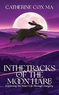In The Tracks of the Moon Hare Exploring the Inner Life through Imagery - Catherine D Cox - Libro in lingua inglese - Omarach Press - Goedkoop