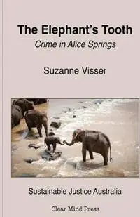 The Elephant‘s Tooth, Crime in Alice Springs - Suzanne Visser - Libro in lingua inglese - Clear Mind Press - Betaalbaar