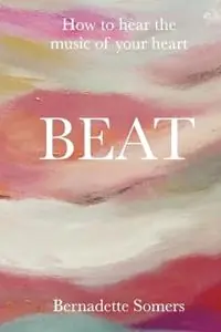Beat How to Hear the Music of Your Heart - Bernadette Somers - Libro in lingua inglese - Mws Investments - Aanbieding
