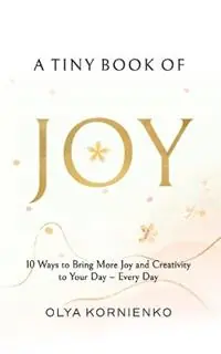 Betaalbaar A Tiny Book of Joy 10 Ways to Bring More Joy and Creativity to Your Day - Every Day - Olya Kornienko - Libro in lingua inglese - Yellow Flower Media -