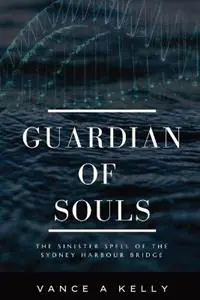 Weekendaanbieding Guardian of Souls The Sinister Spell of the Sydney Harbour Bridge - Vance A Kelly - Libro in lingua inglese - Vance Kelly -