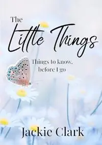 Uitverkoop The Little Things Things to Know, Before I go. - Jackie Clark - Libro in lingua inglese - Wendiilou Publishing -