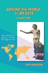 Around the World in 349 Days A Diary 1975 - Jeff Harrison - Libro in lingua inglese - Jeff Harrison - Beperkt Aanbod