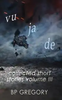 Vu Ja De Collected Short Stories Volume Three - Bp Gregory - Libro in lingua inglese - BP Gregory - Direct Verzonden