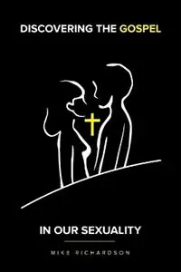 Discovering The Gospel In Our Sexuality - Mike Richardson - Libro in lingua inglese - Ark House Press - Gratis Retour