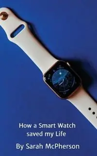 How a Smart Watch Saved My Life - Sarah McPherson - Libro in lingua inglese - Tarva Publishing - Laatste Kans