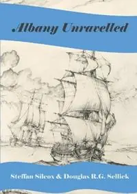 Albany Unravelled A History of Albany and King George‘s Sound 1791 to 1927 - Steffan Silcox - Douglas R G Sellick - Libro in lingua inglese - Bonfire Books - Op = Op