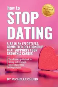 How to Stop Dating & Be In An Effortless, Committed Relationship - Michelle Chung - Libro in lingua inglese - Michelle Chung - Goedkoop