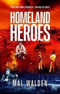 Homeland Heroes From Australian disasters - heroes are born - Mal Walden - Libro in lingua inglese - Brolga Publishing Pty Ltd - Goedkoop