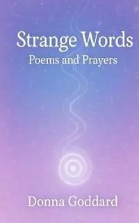 Strange Words Poems and Prayers - Donna Goddard - Libro in lingua inglese - Donna Goddard - Poem and Prayer Tijdelijk Beschikbaar