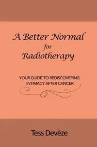 Actieprijs A Better Normal for Radiotherapy Your Guide to Rediscovering Intimacy After Cancer - Tess Devèze - Libro in lingua inglese - Connectable Therapies Pty Ltd - A Better Normal