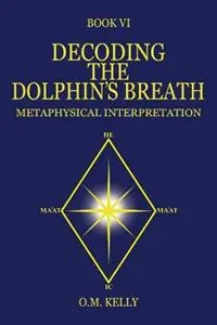 Alleen Vandaag Decoding the Dolphin‘s Breath Metaphysical Interpretation - O M Kelly - Libro in lingua inglese - Margaret Kelly -