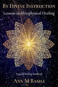 By Divine Instruction - Lessons in Metaphysical Healing - Ann M Basili - Libro in lingua inglese - Dragonfly Publishing - Exclusieve Aanbieding