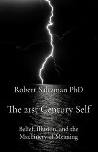 Rechtstreeks Van De Fabrikant The 21st Century Self Belief, Illusion, and the Machinery of Meaning - Robert Saltzman - Libro in lingua inglese - Clear Mind Press -