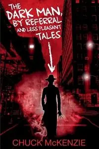 The Dark Man, By Referral and Less Pleasant Tales - Chuck McKenzie - Libro in lingua inglese - Daft Notions - Tijdelijk Beschikbaar