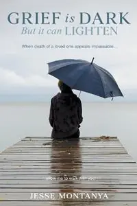 Grief is Dark but it can Lighten - Jesse Montanya - Libro in lingua inglese - Jesse Montanya - Grief Is Dark But It Can Lighten Snelle Levering