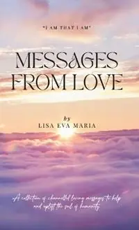 Korting Messages from Love; A collection of channelled loving messages to help and uplift the soul of humanity - Lisa Eva Maria - Libro in lingua inglese - Peony Publishing -