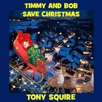 Timmy and Bob Save Christmas - Tony Squire - Libro in lingua inglese - S.A.Squire & T.Squire - The Little Timmy Books Speciale Aanbieding