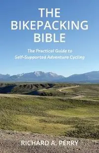 The Bikepacking Bible The Practical Guide to Self-Supported Adventure Cycling - Richard A Perry - Libro in lingua inglese - Richard a Perry - Dagaanbieding