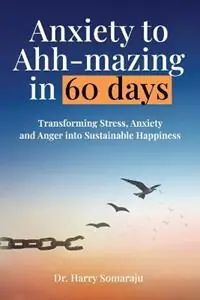 Anxiety to Ahh-mazing in 60 Days Transforming Stress, Anxiety and Anger into Sustainable Happiness - Harry Somaraju - Libro in lingua inglese - Harry Somaraju - Actieprijs
