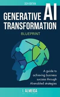 Generative AI Transformation Blueprint - I Almeida - Libro in lingua inglese - Now Next Later AI - Byte-Sized Learning Hoge Kwaliteit
