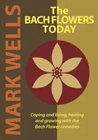 Fabrieksprijs The Bach Flowers Today - Mark Wells - Libro in lingua inglese - Wells Naturopathic Centre -