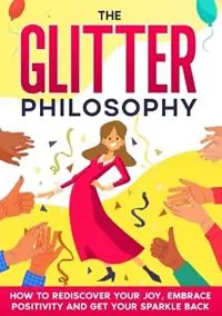The Glitter Philosophy How to rediscover your joy, embrace positivity and get your sparkle back - Christine Tylee - Libro in lingua inglese - Christine Tylee Pty Ltd - Fabrieksprijs