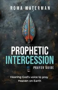 Gecertificeerd Prophetic Intercession Prayer Guide Hearing God‘s Voice To Pray Heaven On Earth - Roma Waterman - Libro in lingua inglese - I Was Carried Pty Ltd -