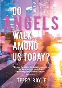 Gereduceerde Prijs Do Angels Walk Among Us Today? - Terry J Boyle - Libro in lingua inglese - Jireh -