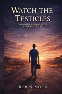 Watch the Testicles And Other Lessons from a Life in Nursing - Robin` Moon - Libro in lingua inglese - Amazon Global Publishings - Merkproduct