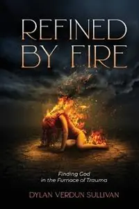 Direct Verzonden Refined by Fire Finding God in the Furnace of Trauma - Dylan Verdun Sullivan - Libro in lingua inglese - Refined by Fire Press -