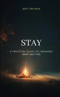 STAY - A Practical Guide To Finishing What Matters - Bart Traynor - Libro in lingua inglese - Zone Psychology - Beperkte Voorraad