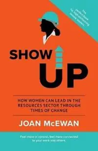 Direct Beschikbaar Show Up How Women Can Lead in the Resources Sector Through Times of Change - Joan McEwan - Libro in lingua inglese - Joan McEwan -