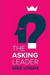 Express Levering The Asking Leader Are you the busy manager who has all the answers? - Mike Logan - Libro in lingua inglese - Michael Logan -