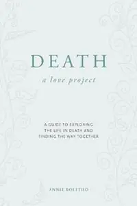Death a love project A guide to exploring the life in death and finding the way together - Annie Bolitho - Libro in lingua inglese - Kinship Ritual - Gratis Retour