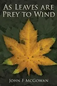 Actieprijs As Leaves are Prey to Wind - John F McGowan - Libro in lingua inglese - Grace O‘Malley Consulting -