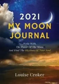 Nu Kopen My Lunar Journal 2021 Write with the power of the moon and find the rhythms of your soul - Louise Croker - Libro in lingua inglese - The Wilga Tree -