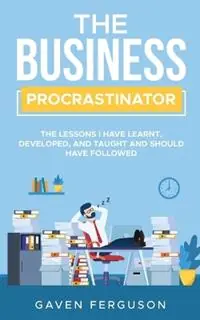 The Business Procrastinator The lessons I have learnt, developed, and taught and should have followed. - Gaven P Ferguson - Libro in lingua inglese - Gaven Ferguson - Uitverkoop